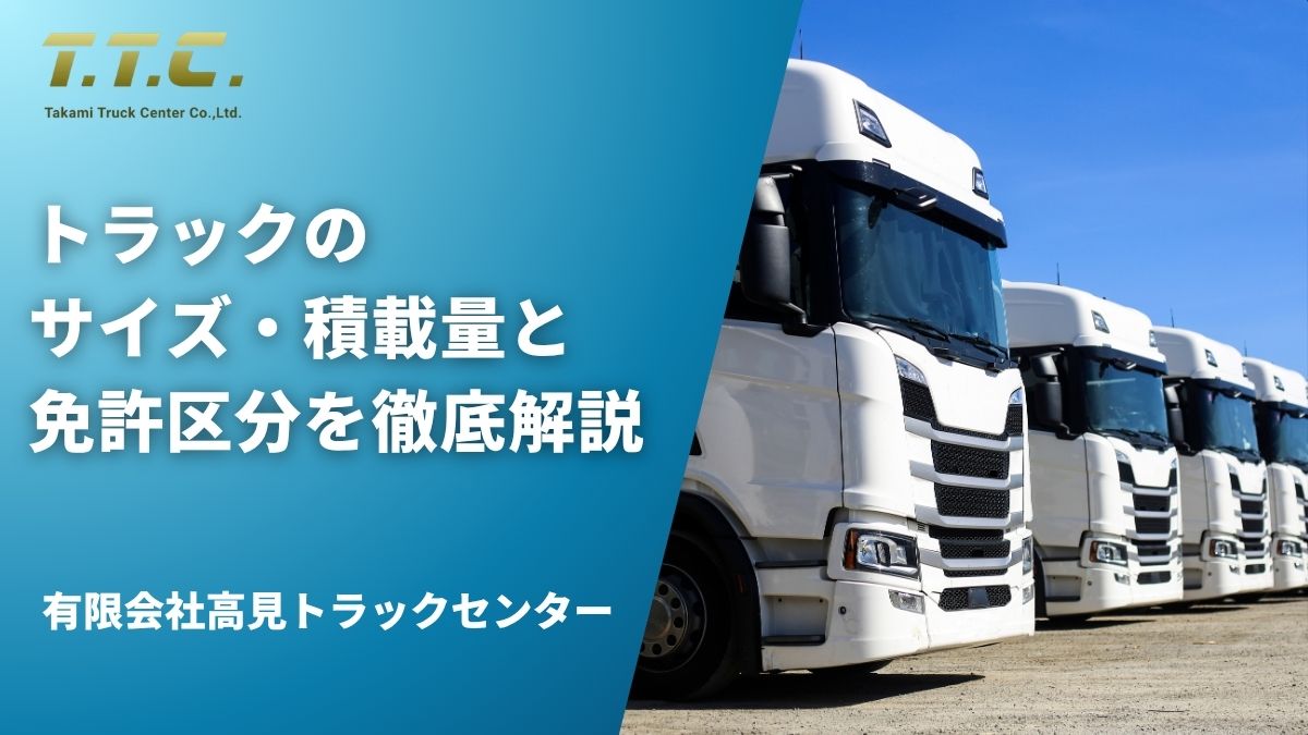 トラックのサイズ・積載量と免許区分を徹底解説